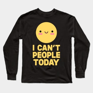 I Can't People Today Long Sleeve T-Shirt